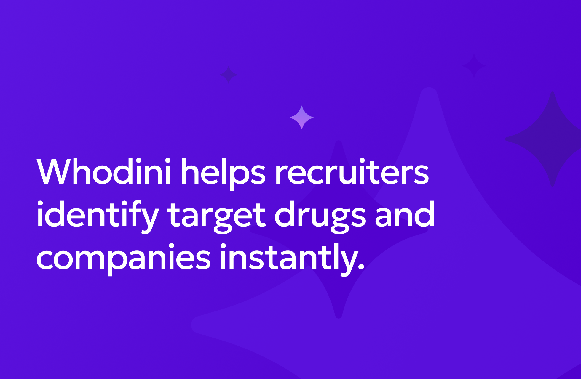 Whodini helps recruiters identify target drugs and companies instantly.